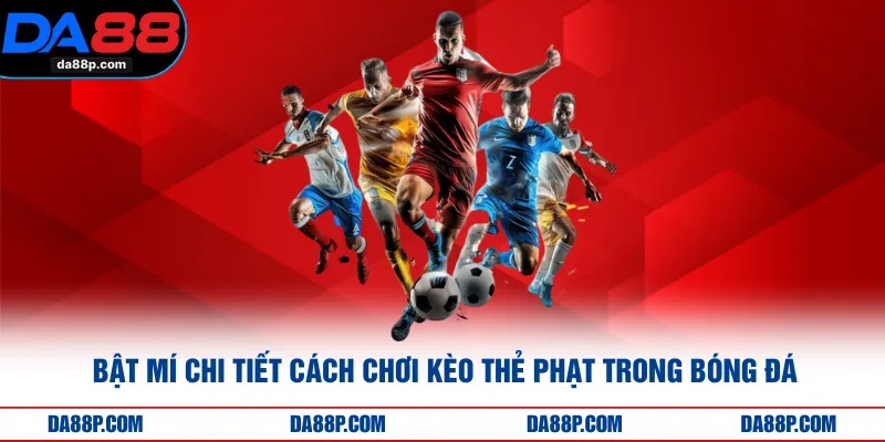 Bật Mí Chi Tiết Cách Chơi Kèo Thẻ Phạt Trong Bóng Đá