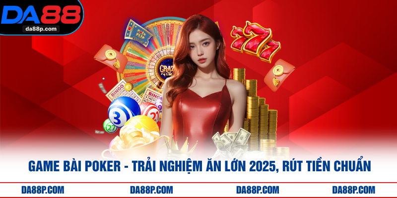 Game Bài Poker - Trải Nghiệm Ăn Lớn 2025, Rút Tiền Chuẩn