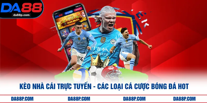 Kèo Cá Cược Trực Tuyến - Các Loại Cá Cược Bóng Đá Hot