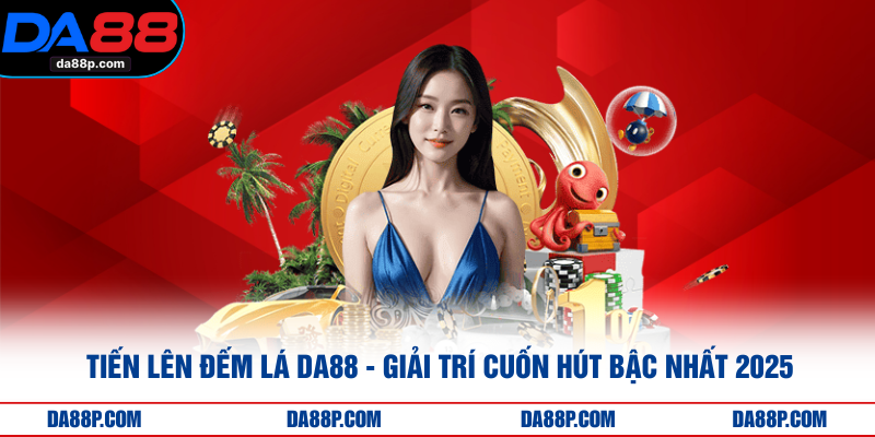 Tiến Lên Đếm Lá DA88 - Giải Trí Cuốn Hút Bậc Nhất 2025