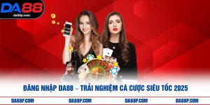 Đăng Nhập DA88 – Trải Nghiệm Cá Cược Siêu Tốc 2025