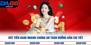 Rút Tiền DA88 Nhanh Chóng An Toàn Hướng Dẫn Chi Tiết